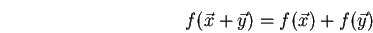 \begin{displaymath}f(\vec{x}+\vec{y})=f(\vec{x}) + f(\vec{y}) \end{displaymath}
