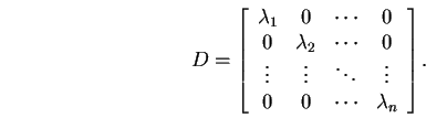 \begin{displaymath}D= \left[\begin{array}{cccc}
\lambda _{1} &0&\cdots &0\\
0...
... \vdots \\
0&0&\cdots &\lambda _{n} \\
\end{array}\right] .\end{displaymath}